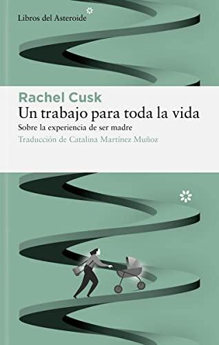 Un trabajo para toda la vida: Sobre la experiencia de ser madre (Libros del Asteroide, Band 289)