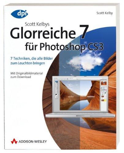 Scott Kelbys Glorreiche 7 für Photoshop CS3 - 7 Techniken, die alle Bilder zum Leuchten bringen: 7 Techniken, die alle Bilder zum Leuchten bringen - Mit Originalbildmaterial zum Download (DPI Grafik)