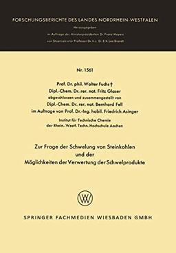 Zur Frage der Schwelung von Steinkohlen und der Möglichkeiten der Verwertung der Schwelprodukte (Forschungsberichte des Landes Nordrhein-Westfalen, 1561, Band 1561)