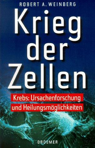 Krieg der Zellen. Krebs: Ursachenforschung und Heilungsmöglichkeiten