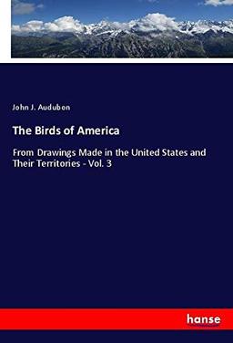 The Birds of America: From Drawings Made in the United States and Their Territories - Vol. 3