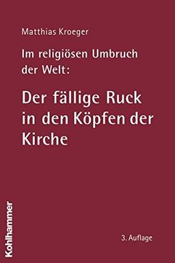 Im religiösen Umbruch der Welt: Der fällige Ruck in den Köpfen der Kirche