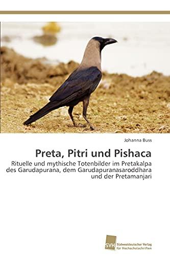 Preta, Pitri und Pishaca: Rituelle und mythische Totenbilder im Pretakalpa des Garudapurana, dem Garudapuranasaroddhara und der Pretamanjari