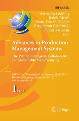 Advances in Production Management Systems. The Path to Intelligent, Collaborative and Sustainable Manufacturing: IFIP WG 5.7 International Conference, ... and Communication Technology, Band 513)