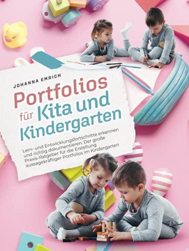 Portfolio für Kita und Kindergarten: Lern- und Entwicklungsfortschritte erkennen und richtig dokumentieren: Der große Praxis-Ratgeber für die Erstellung aussagekräftiger Portfolios im Kindergarten