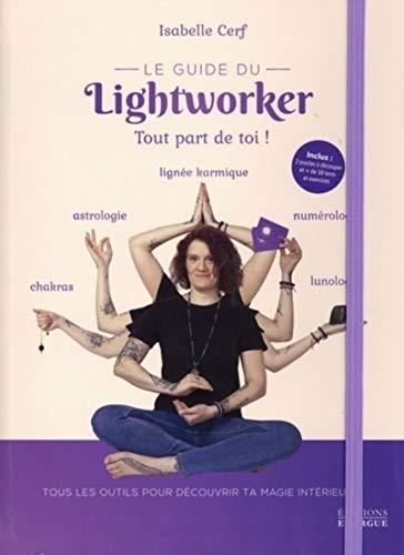 Le guide du lightworker : tout part de toi ! : tous les outils pour découvrir ta magie intérieure