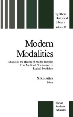 Modern Modalities: Studies of the History of Modal Theories from Medieval Nominalism to Logical Positivism (Synthese Historical Library)