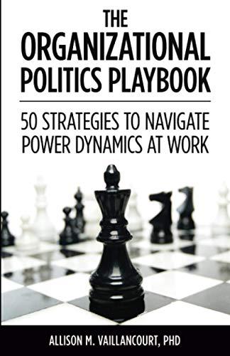 The Organizational Politics Playbook: 50 Strategies to Navigate Power Dynamics at Work