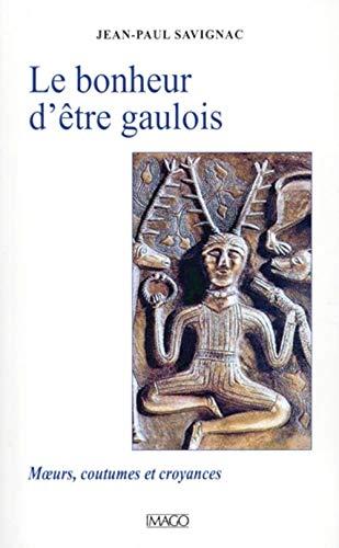 Le bonheur d'être gaulois : moeurs, coutumes et croyances