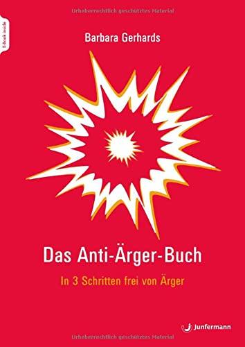 Das Anti-Ärger-Buch: In 3 Schritten frei von Ärger