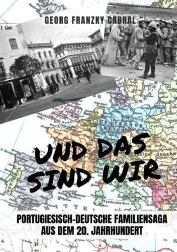 Und das sind wir: Portugiesisch-deutsche Familiensaga aus dem 20. Jahrhundert