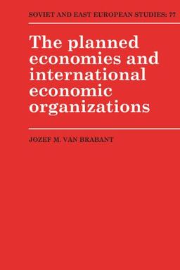 The Planned Economies and International Economic Organizations (Cambridge Russian, Soviet and Post-Soviet Studies, Band 77)