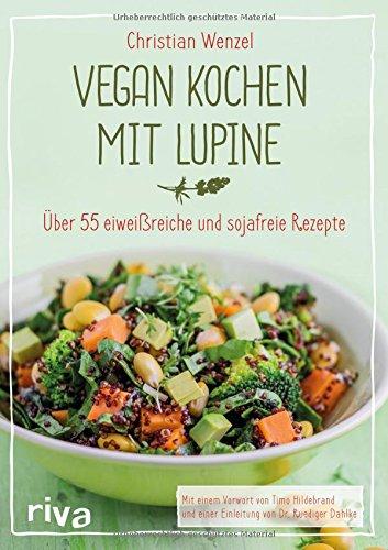 Vegan kochen mit Lupine: Über 55 eiweißreiche und sojafreie Rezepte