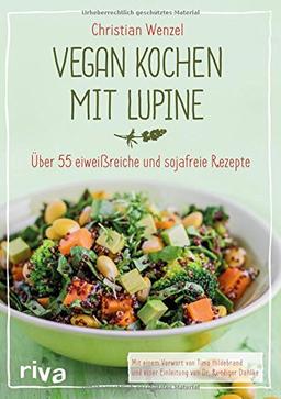 Vegan kochen mit Lupine: Über 55 eiweißreiche und sojafreie Rezepte