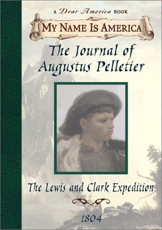 The Journal of Augustus Pelletier: Lewis and Clark Expedition, 1804 (My Name Is America)