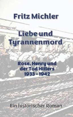 Liebe und Tyrannenmord: Rose, Henry und der Tod Hitlers