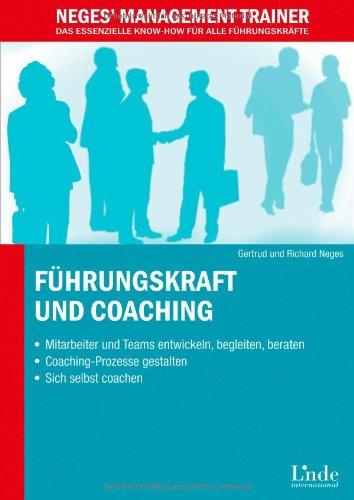 Führungskraft und Coaching. Mitarbeiter und Teams gezielt weiterentwickeln - Prozesse gestalten - Sich selbst coachen