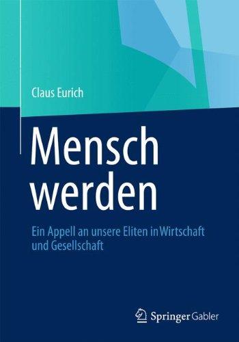 Mensch werden: Ein Appell an unsere Eliten in Wirtschaft und Gesellschaft