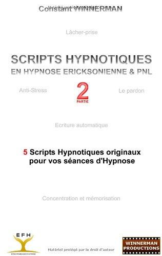 Scripts hypnotiques en hypnose Ericksonienne et PNL N°2 : 5 nouveaux scripts hypnotiques pour vos séances d'hypnose