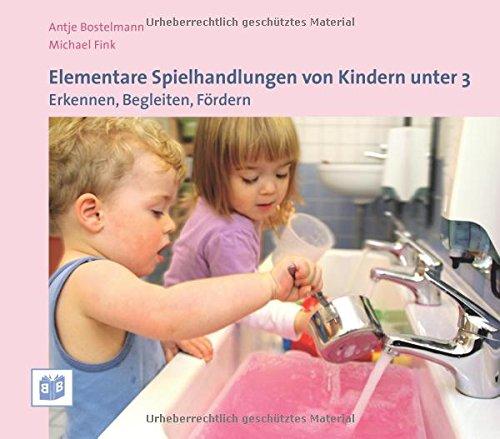 Elementare Spielhandlungen von Kindern unter 3: Erkennen, Begleiten, Fördern