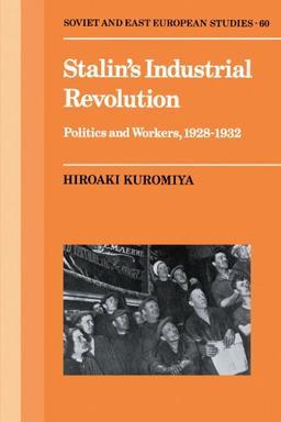 Stalin's Industrial Revolution: Politics and Workers, 1928-1932 (Cambridge Russian, Soviet and Post-Soviet Studies, Band 60)