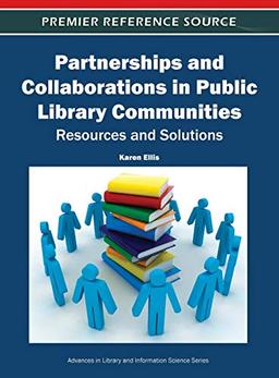 Partnerships and Collaborations in Public Library Communities: Resources and Solutions (Premier Reference Source)