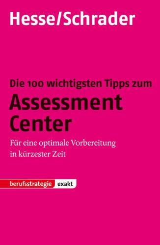 Die 100 wichtigsten Tipps zum Assessment Center: Für eine optimale Vorbereitung in kürzester Zeit