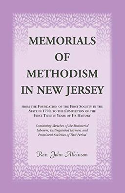 Memorials of Methodism in New Jersey, from the Foundation of the First Society in the State in 1770, to the Completion of the first Twenty Years of ... Distinguished Laymen, and Prominent Societies