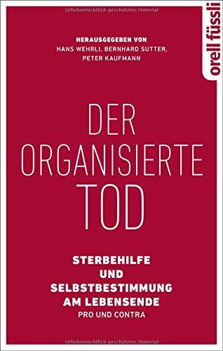 Der organisierte Tod: Sterbehilfe und Selbstbestimmung am Lebensende - Pro und Contra