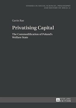 Privatising Capital: The Commodification of Poland's Welfare State (Studies in Social Sciences, Philosophy and History of Ideas)