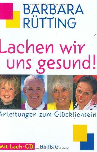 Lachen wir uns gesund: Anleitungen zum Glücklichsein