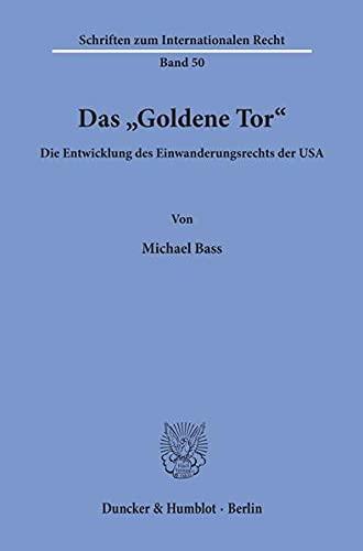 Das "Goldene Tor".: Die Entwicklung des Einwanderungsrechts der USA. (Schriften zum Internationalen Recht)