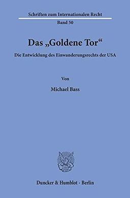 Das "Goldene Tor".: Die Entwicklung des Einwanderungsrechts der USA. (Schriften zum Internationalen Recht)