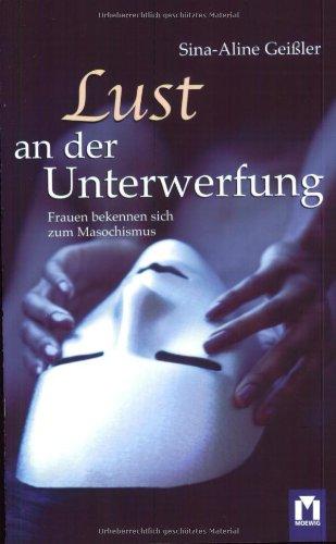 Lust an der Unterwerfung. Frauen bekennen sich zum Masochismus