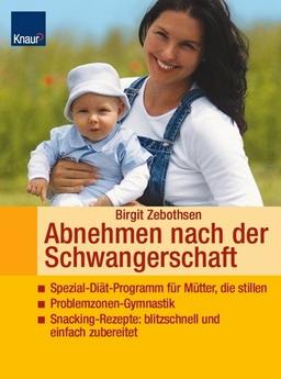 Abnehmen nach der Schwangerschaft: Spezial-Diät-Programm für Mütter, die stillen - Problemzonen-Gymnastik - Snacking-Rezepte: blitzschnell und einfach zubereitet