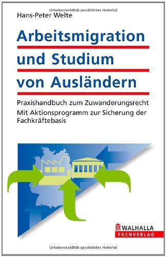 Arbeitsmigration und Studium von Ausländern: Praxishandbuch zum Zuwanderungsrecht; Mit Aktionsprogramm zur Sicherung der Fachkräftebasis