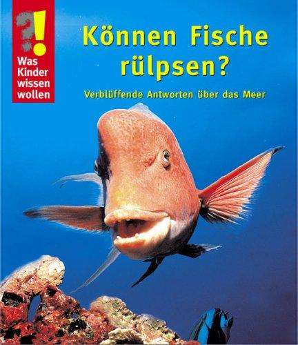 Was Kinder wissen wollen. Können Fische rülpsen?: Verblüffende Antworten über das Meer