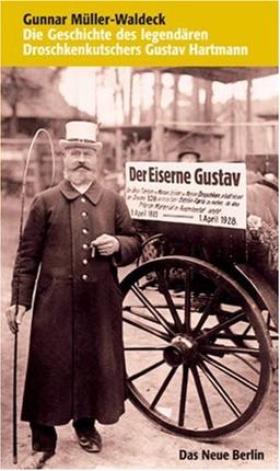 Der eiserne Gustav Die Geschichte des legendären Droschkenkutschers Gustav Hartmann