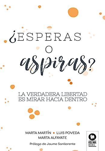 ¿Esperas o aspiras?: La verdadera libertad es mirar hacia dentro (Crecimiento personal)