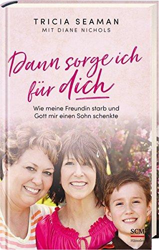 Dann sorge ich für dich: Wie meine Freundin starb und Gott mir einen Sohn schenkte