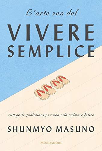 Shunmyo Masuno - L' Arte Zen Del Vivere Semplice. 100 Gesti Quotidiani Per Una Vita Calma E Felice