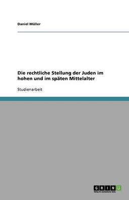 Die rechtliche Stellung der Juden im hohen und im späten Mittelalter