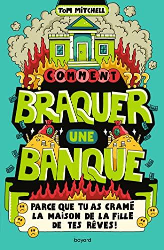 Comment braquer une banque ? : parce que tu as cramé la maison de la fille de tes rêves !