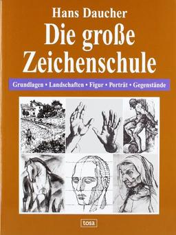 Die große Zeichenschule: Grundlagen - Landschaften - Figur - Porträt - Gegenstände