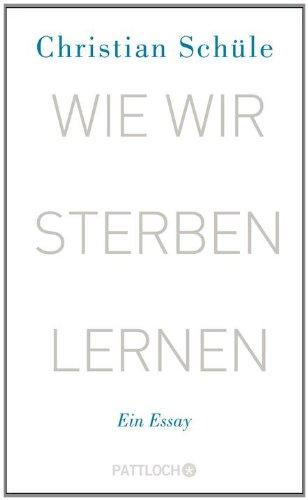 Wie wir sterben lernen: Ein Essay