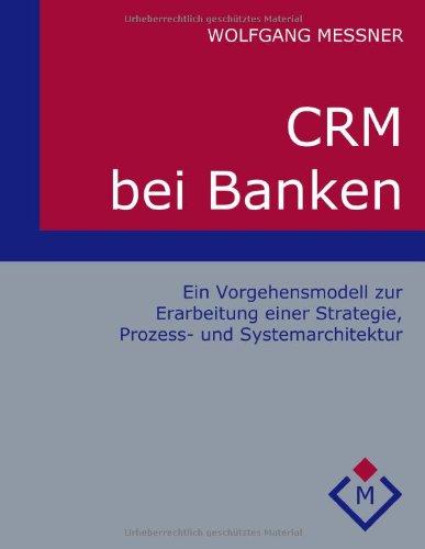 CRM bei Banken: Ein Vorgehensmodell zur Erarbeitung einer Strategie, Prozess- und Systemarchitektur