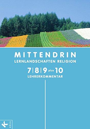 MITTENDRIN-Lernlandschaften Religion, Ausgabe Nordrhein-Westfalen : 7., 8., 9. Schuljahr plus 10, Lehrerkommentar