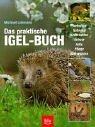 Das praktische Igel-Buch: Verhalten, Nahrung, Krankheiten, Schutz, Hilfe, Pflege, Überwintern