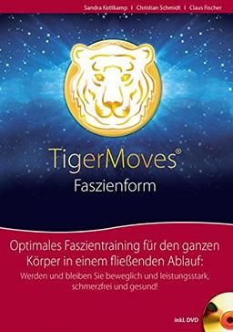 TigerMoves - Faszienform: Optimales Faszientraining für den ganzen Körper in einem fließenden Ablauf: Werden und bleiben Sie beweglich und leistungsstark, schmerzfrei und gesund! Buch mit DVD.