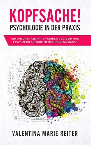 Kopfsache! - Psychologie in der Praxis: Erforschen Sie Ihr Unterbewusstsein und erweitern Sie Ihre Menschenkenntnisse